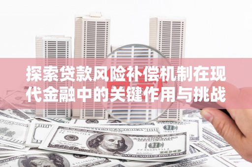 澎湖探索贷款风险补偿机制在现代金融中的关键作用与挑战