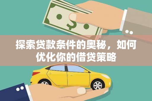 松北探索贷款条件的奥秘，如何优化你的借贷策略
