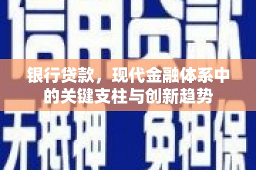 临漳银行贷款，现代金融体系中的关键支柱与创新趋势