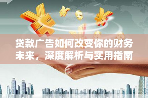 杭锦后旗贷款广告如何改变你的财务未来，深度解析与实用指南