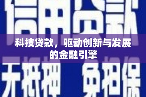 灵宝科技贷款，驱动创新与发展的金融引擎