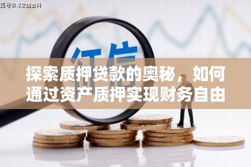 资源探索质押贷款的奥秘，如何通过资产质押实现财务自由