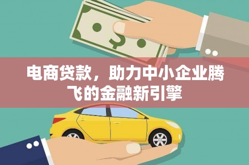 临湘电商贷款，助力中小企业腾飞的金融新引擎