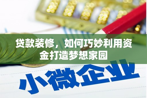 凯里贷款装修，如何巧妙利用资金打造梦想家园