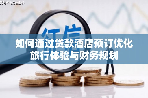 树林如何通过贷款酒店预订优化旅行体验与财务规划