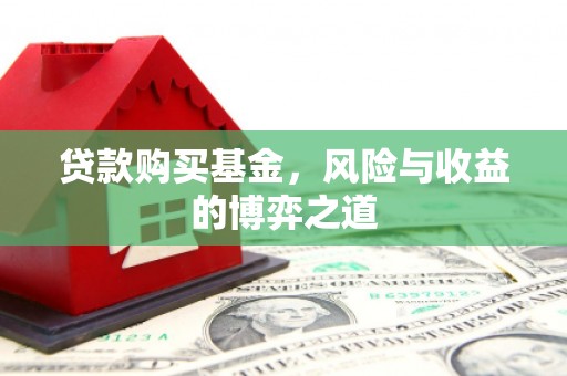 大兴安岭贷款购买基金，风险与收益的博弈之道