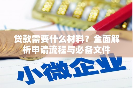 善化贷款需要什么材料？全面解析申请流程与必备文件