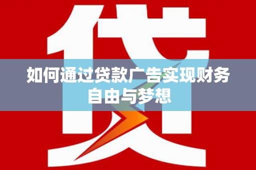 奎文如何通过贷款广告实现财务自由与梦想