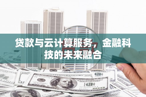 桑日贷款与云计算服务，金融科技的未来融合