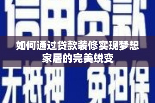 晋江如何通过贷款装修实现梦想家居的完美蜕变