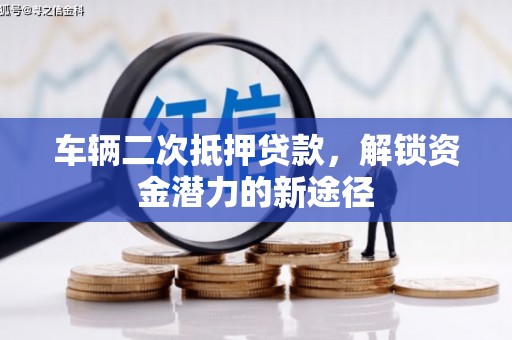 嘉荫车辆二次抵押贷款，解锁资金潜力的新途径