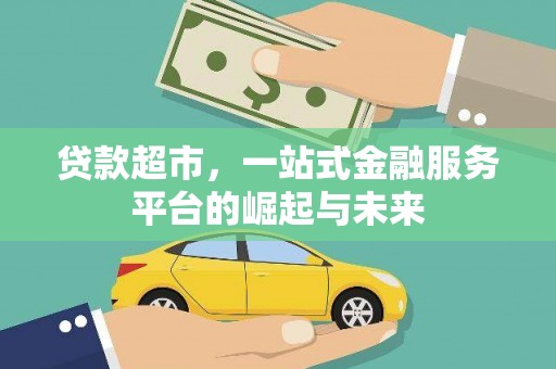 乌来贷款超市，一站式金融服务平台的崛起与未来