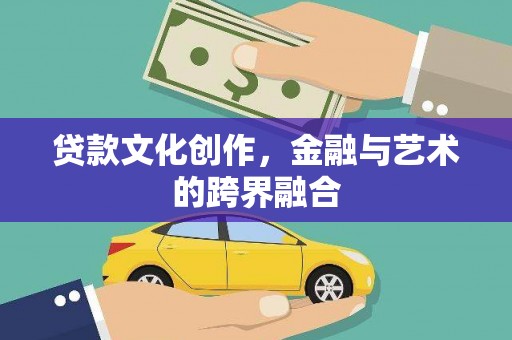 凤城贷款文化创作，金融与艺术的跨界融合